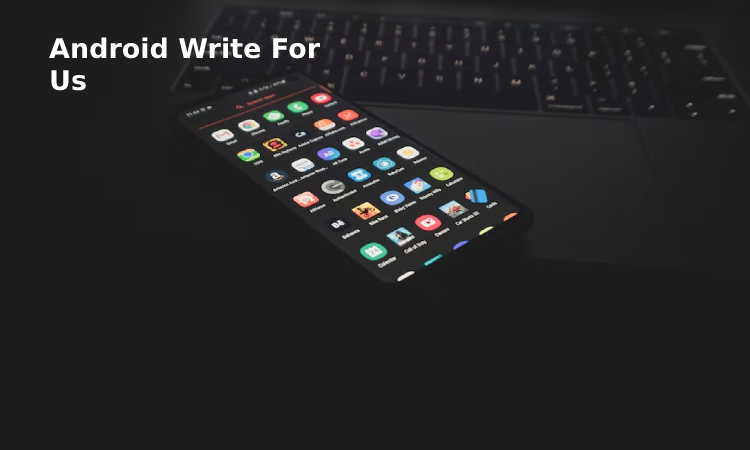 Android Write For Us