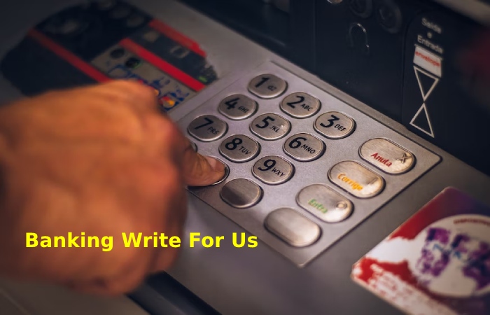 Banking Write For Us