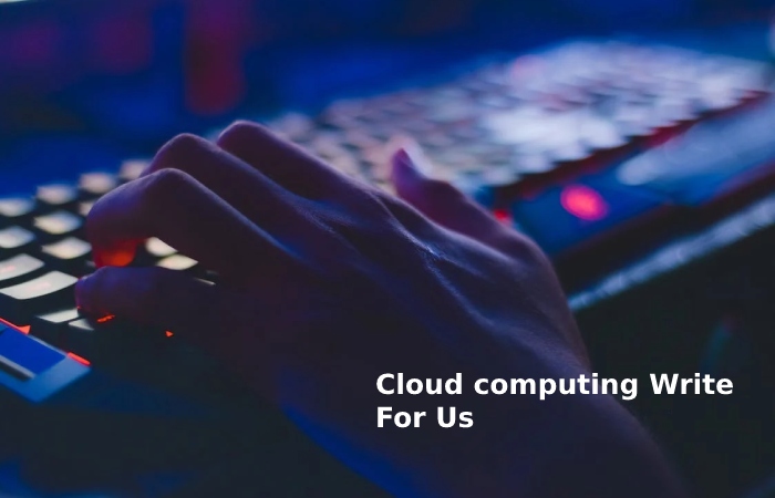 Cloud Computing Write For Us 