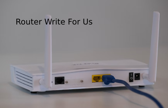 Router Write For Us Router Guest Blog Submission