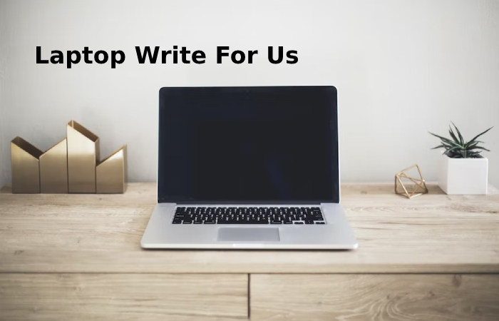 Laptop Write For Us