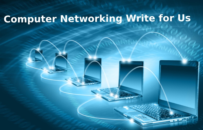 Computer Networking Write for Us