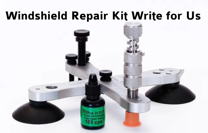Windshield Repair Kit Write for Us