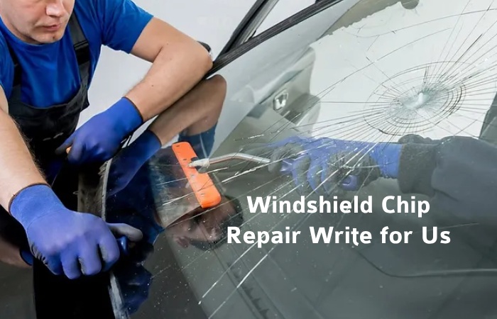 Windshield Chip Repair Write for Us