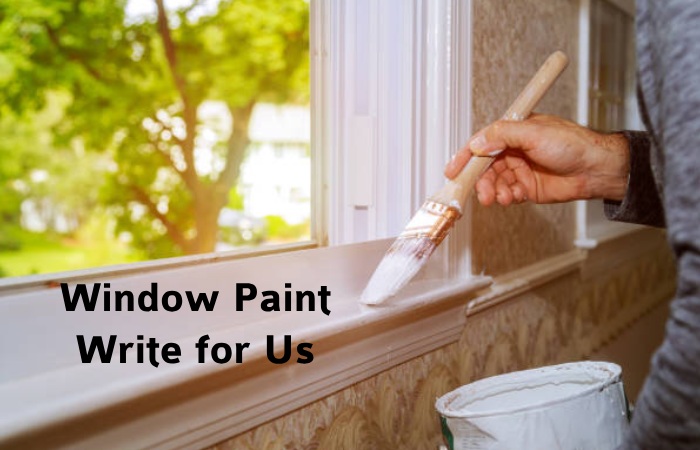 Window Paint Write for Us