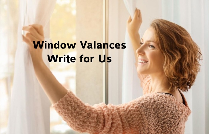 Window Valances Write for Us