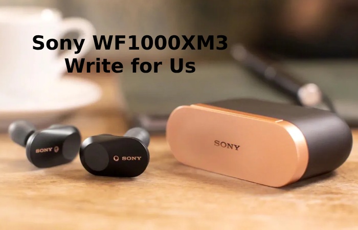 Sony WF1000XM3 Write for Us