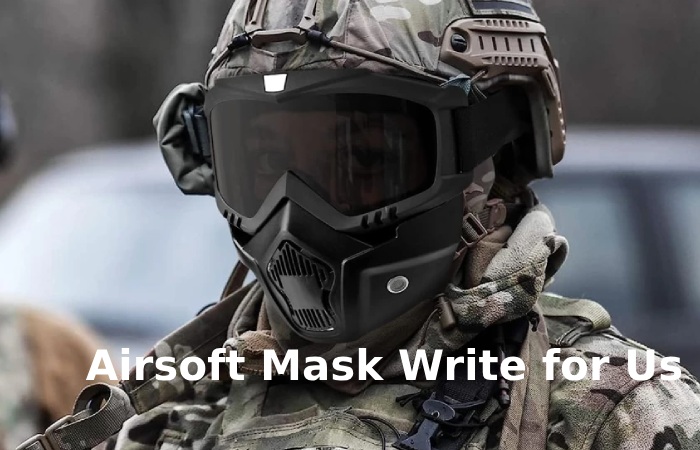 Airsoft Mask Write for Us