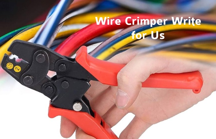 Wire Crimper Write for Us