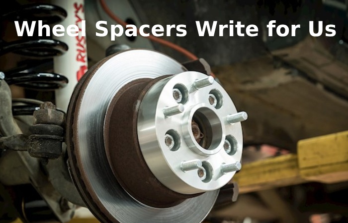 Wheel Spacers Write for Us
