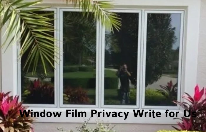 Window Film Privacy Write for Us
