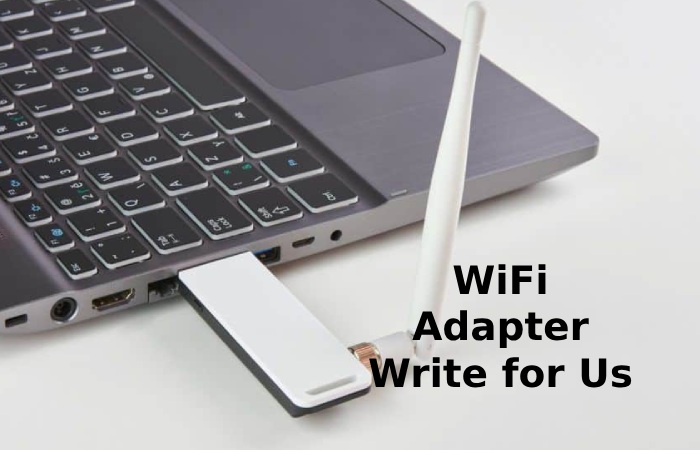 WiFi Adapter Write for Us