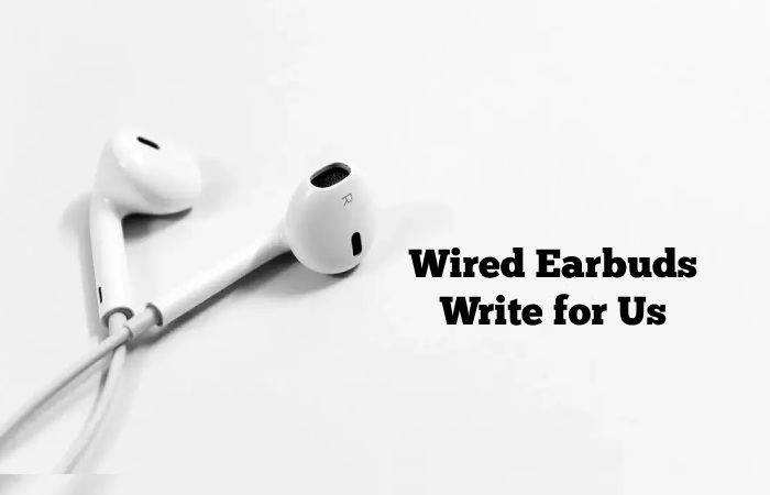 Wired Earbuds Write for Us