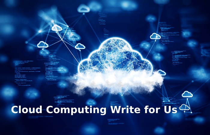 Cloud Computing Write for Us