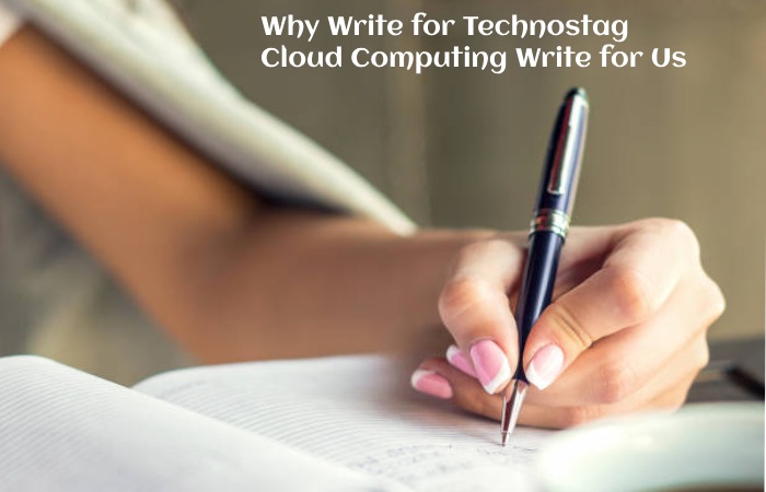 Why Write for Technostag – Cloud Computing Write for Us