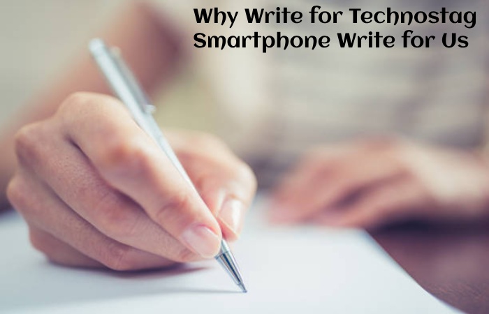Why Write for Technostag – Smartphone Write for Us