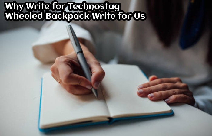 Why Write for Technostag – Wheeled Backpack Write for Us
