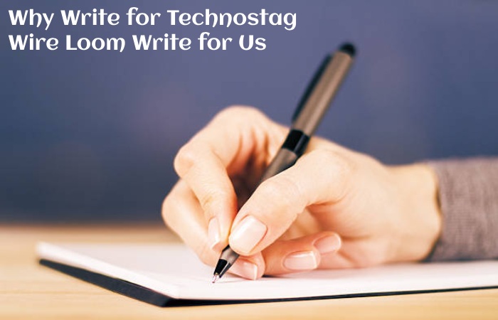 Why Write for Technostag – Wire Loom Write for Us